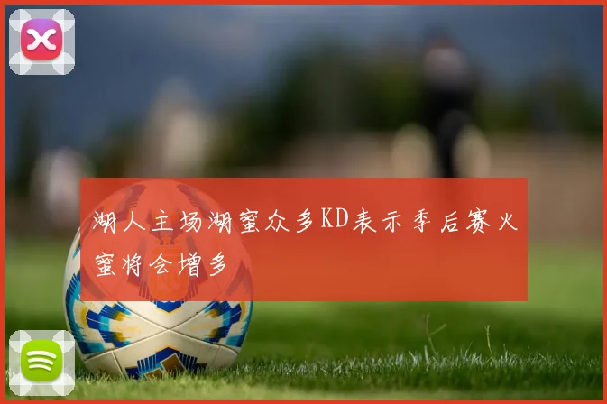 湖人主场湖蜜众多KD表示季后赛火蜜将会增多